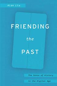 Friending the Past: The Sense of History in the Digital Age