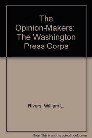 The Opinion-Makers:  The Washington Press Corps