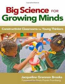 Big Science for Growing Minds: Constructivist Classrooms for Young Thinkers (Early Childhood Education) (Early Childhood Education (Teacher's College Pr))