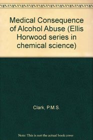 Medical Consequence of Alcohol Abuse (Ellis Horwood series in chemical science)