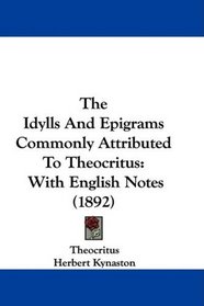 The Idylls And Epigrams Commonly Attributed To Theocritus: With English Notes (1892)