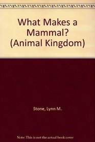 What Makes a Mammal? (Stone, Lynn M. Animal Kingdom.)