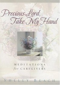 Precious Lord, Take My Hand:  Meditations for Caregivers