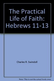 The Practical Life of Faith: Hebrews 11-13