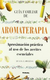 Guia Familiar De Aromaterapia: Aproximacion Practica Al Uso De Los Aceites Esenciales (Coleccion Guias Familiares) (Spanish Edition)