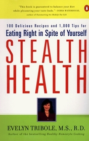 Stealth Health : 100 Delicious Recipes and 1,000 Tips for Eating Right in Spite of Yourself