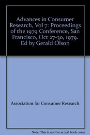 Advances in Consumer Research, Vol 7: Proceedings of the 1979 Conference, San Francisco, Oct 27-30, 1979. Ed by Gerald Olson