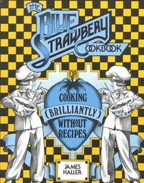 The Blue Strawberry Cookbook: Cooking Brilliantly Without Recipes