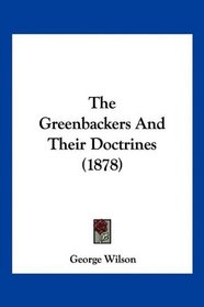 The Greenbackers And Their Doctrines (1878)