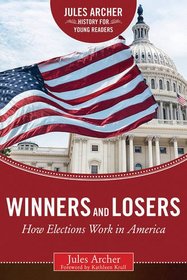 Winners and Losers: How Elections Work in America (Jules Archer History for Young Readers)