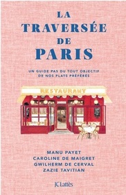 La Traversee de Paris: Un guide pas du tout objectif de nos plats preferes (French Edition)