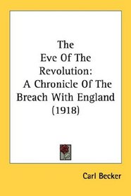 The Eve Of The Revolution: A Chronicle Of The Breach With England (1918)