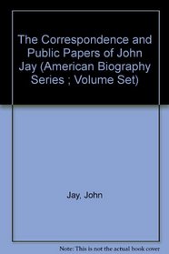 The Correspondence and Public Papers of John Jay (American Biography Series ; Volume Set)