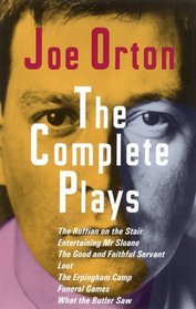 The Complete Plays: The Ruffain on the Stair, Entertaining Mr. Sloan, the Good and Faithful Servant, Loot, the Erpingham Camp, Funeral Games, What the Butler Saw