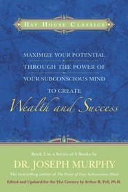 Maximize Your Potential Through the Power of your Subconscious Mind to Create Wealth and Success: Book 2 (Maximize Your Potential)