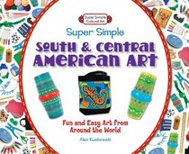 Super Simple South and Central American Art: Fun and Easy Art from Around the World (Super Simple Cultural Art)