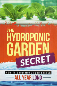 The Hydroponic Garden Secret: How to grow more food faster all year long