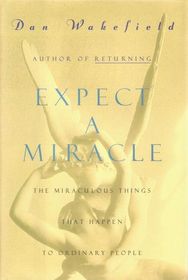 Expect a Miracle: The Miraculous Things That Happen to Ordinary People