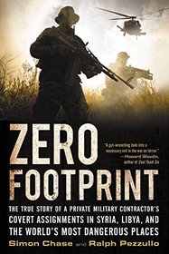 Zero Footprint: The True Story of a Private Military Contractors Covert Assignments in Syria, Libya, And the Worlds Most Dangerous Places