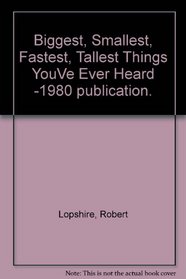 Biggest, Smallest, Fastest, Tallest Things YouVe Ever Heard -1980 publication.