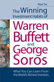 The Winning Investments Habits of Warren Buffett and George Soros: What You Can Learn from the World's Richest Investors