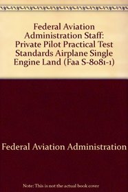 Federal Aviation Administration Staff: Private Pilot Practical Test Standards Airplane Single Engine Land (Faa S-8081-1)