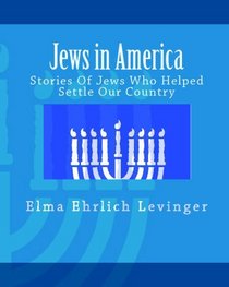Jews In America: Stories Of Jews Who Helped Settle Our Country (Volume 1)