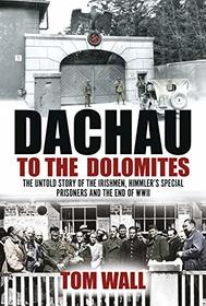 Dachau to the Dolomites: The Irishmen, Himmler?s Special Prisoners and the End of WWII