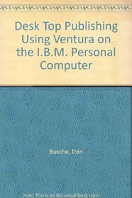 Desktop Publishing Using Ventura on the IBM-PC