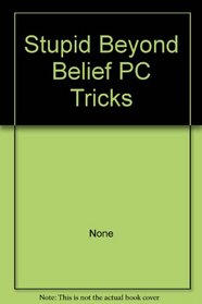 Stupid Beyond Belief PC Tricks