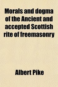 Morals and dogma of the Ancient and accepted Scottish rite of freemasonry