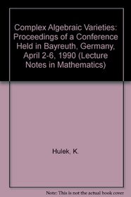 Complex Algebraic Varieties: Proceedings of a Conference Held in Bayreuth, Germany, April 2-6, 1990 (Lecture Notes in Mathematics)