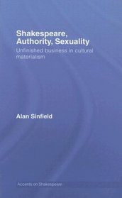 Shakespeare, Authority, Sexuality: Unfinished Business in Cultural Materialism (Accents on Shakespeare)
