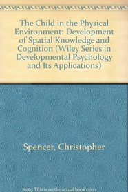 Child in the Physical Environment: The Development of Spatial Knowledge and Cognition (Wiley Series in Developmental Psychology and Its Applications)