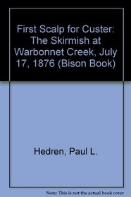 First Scalp for Custer: The Skirmish at Warbonnet Creek, Nebraska, July 17, 1876 (Bison Book)