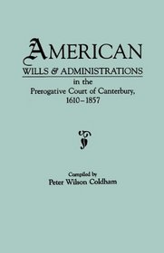 American Wills and Administrations in the Prerogative Court of Canterbury,1610-1857