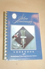 Silver Anniversary Cookbook: Favorite Recipes from Home Economics Teachers
