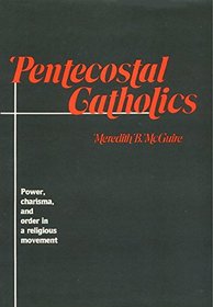 Pentecostal Catholics: Power, Charisma, and Order in a Religious Movement