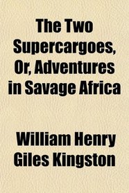 The Two Supercargoes, Or, Adventures in Savage Africa
