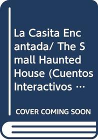 La Casita Encantada/ The Small Haunted House (Cuentos Interactivos Bilingues) (Spanish Edition)