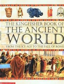 The Kingfisher book of the ancient world: From the ice age to the fall of Rome