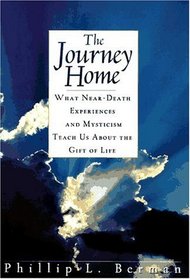 The Journey Home: What Near-Death Experiences and Mysticism Teach Us About the Gift of Life