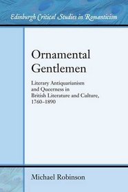 Ornamental Gentlemen: Literary Antiquarianism and Queerness in British Literature and Culture, 1760-1890 (Edinburgh Critical Studies in Romanticism EUP)