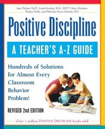 Positive Discipline: A Teacher's A-Z Guide, Revised 2nd Edition: Hundreds of Solutions for Every Possible Classroom Behavior Problem