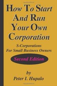 How To Start And Run Your Own Corporation: S-Corporations For Small Business Owners