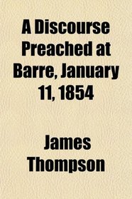 A Discourse Preached at Barre, January 11, 1854