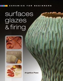 Ceramics for Beginners: Surfaces, Glazes & Firing (A Lark Ceramics Book)