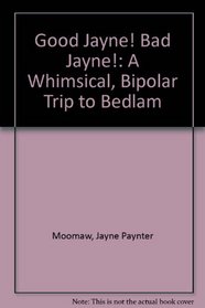 Good Jayne! Bad Jayne! A Whimsical Bipolar Trip to Bedlam