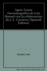 Agon: Guion cinematografico de Luis Bunuel con la colaboracion de J.-C. Carrierre (Spanish Edition)