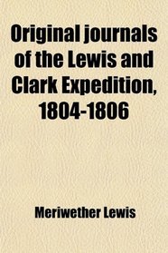 Original journals of the Lewis and Clark Expedition, 1804-1806